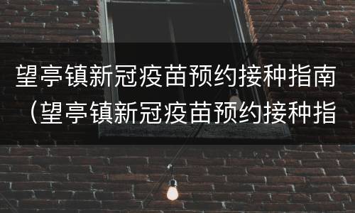 望亭镇新冠疫苗预约接种指南（望亭镇新冠疫苗预约接种指南最新）