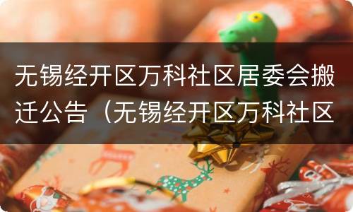 无锡经开区万科社区居委会搬迁公告（无锡经开区万科社区电话）