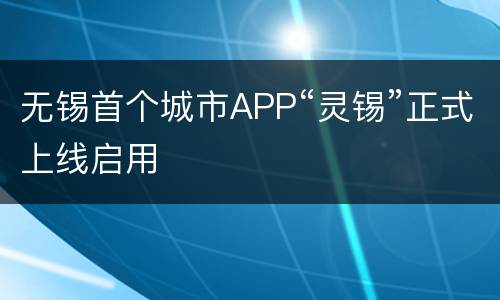 无锡首个城市APP“灵锡”正式上线启用