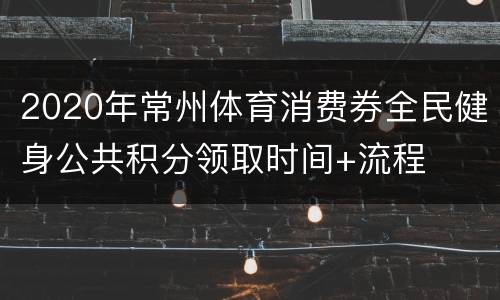 2020年常州体育消费券全民健身公共积分领取时间+流程