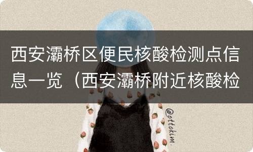 西安灞桥区便民核酸检测点信息一览（西安灞桥附近核酸检测站点）