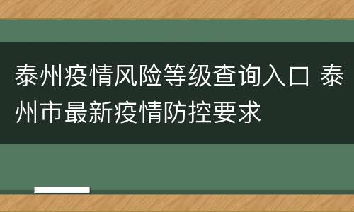 泰州疫情风险等级查询入口 泰州市最新疫情防控要求