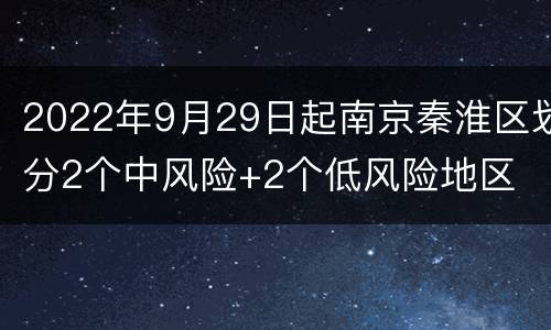2022年9月29日起南京秦淮区划分2个中风险+2个低风险地区