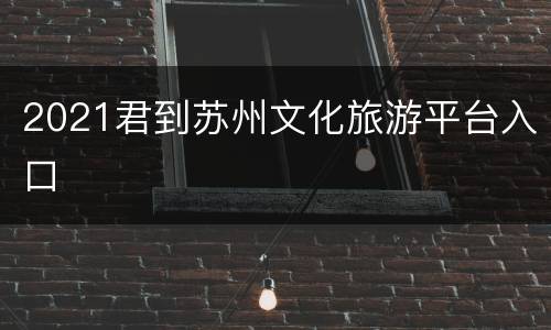 2021君到苏州文化旅游平台入口