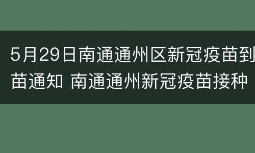 5月29日南通通州区新冠疫苗到苗通知 南通通州新冠疫苗接种地点