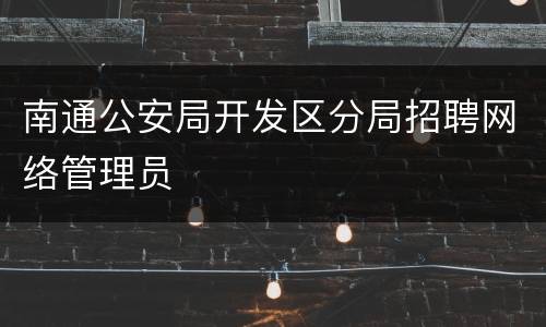 南通公安局开发区分局招聘网络管理员