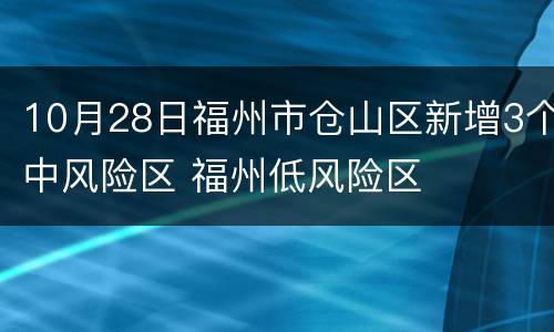 10月28日福州市仓山区新增3个中风险区 福州低风险区
