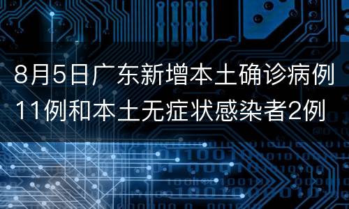 8月5日广东新增本土确诊病例11例和本土无症状感染者2例