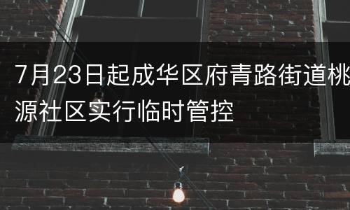 7月23日起成华区府青路街道桃源社区实行临时管控