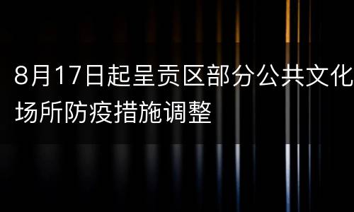 8月17日起呈贡区部分公共文化场所防疫措施调整
