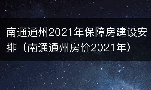 南通通州2021年保障房建设安排（南通通州房价2021年）