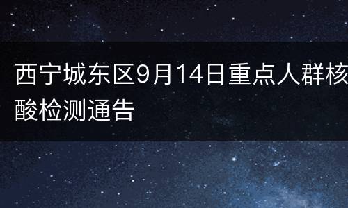 西宁城东区9月14日重点人群核酸检测通告