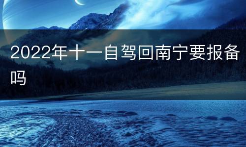2022年十一自驾回南宁要报备吗