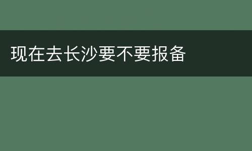现在去长沙要不要报备