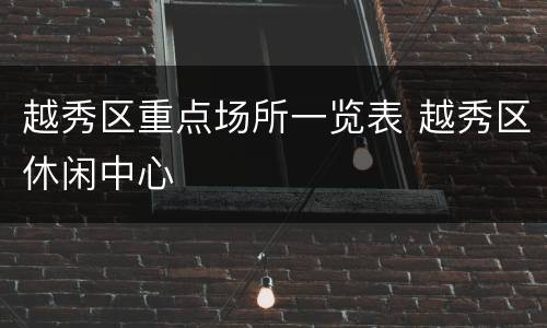 越秀区重点场所一览表 越秀区休闲中心