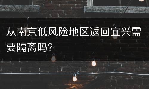 从南京低风险地区返回宜兴需要隔离吗？