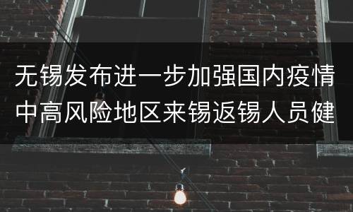 无锡发布进一步加强国内疫情中高风险地区来锡返锡人员健康管理