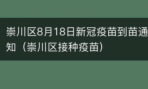 崇川区8月18日新冠疫苗到苗通知（崇川区接种疫苗）