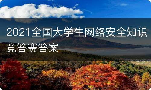 2021全国大学生网络安全知识竞答赛答案