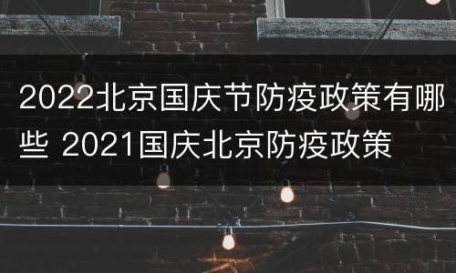 2022北京国庆节防疫政策有哪些 2021国庆北京防疫政策