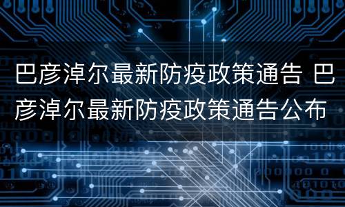巴彦淖尔最新防疫政策通告 巴彦淖尔最新防疫政策通告公布