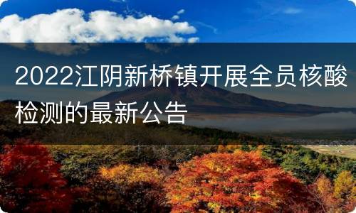 2022江阴新桥镇开展全员核酸检测的最新公告