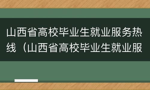 山西省高校毕业生就业服务热线（山西省高校毕业生就业服务热线官网）