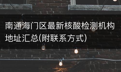 南通海门区最新核酸检测机构地址汇总(附联系方式)