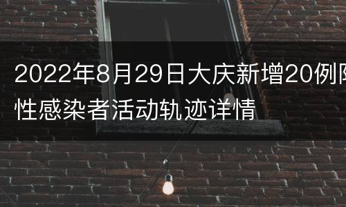 2022年8月29日大庆新增20例阳性感染者活动轨迹详情