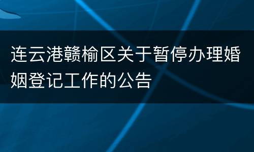连云港赣榆区关于暂停办理婚姻登记工作的公告
