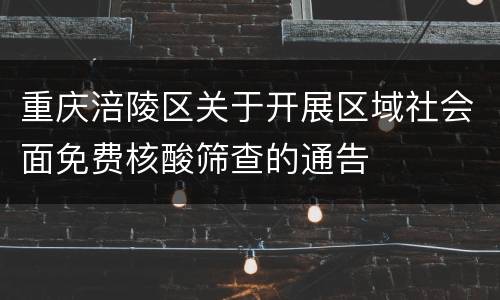 重庆涪陵区关于开展区域社会面免费核酸筛查的通告
