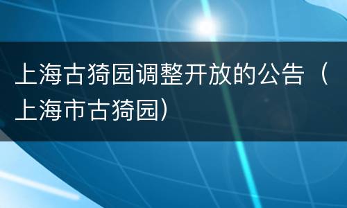 上海古猗园调整开放的公告（上海市古猗园）