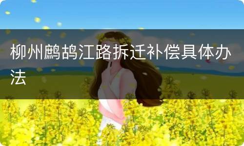 柳州鹧鸪江路拆迁补偿具体办法