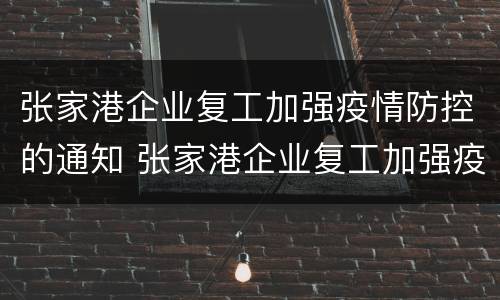 张家港企业复工加强疫情防控的通知 张家港企业复工加强疫情防控的通知文件