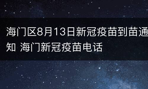 海门区8月13日新冠疫苗到苗通知 海门新冠疫苗电话