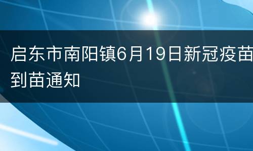 启东市南阳镇6月19日新冠疫苗到苗通知