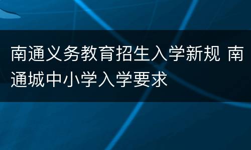 南通义务教育招生入学新规 南通城中小学入学要求