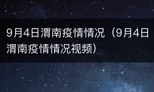 9月4日渭南疫情情况（9月4日渭南疫情情况视频）