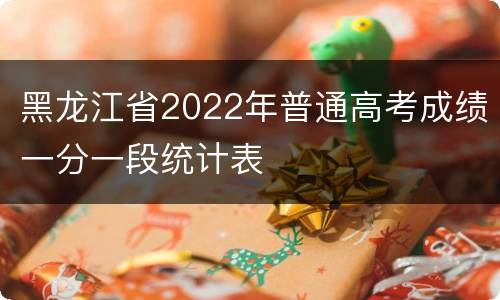 黑龙江省2022年普通高考成绩一分一段统计表