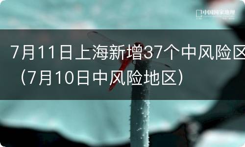 7月11日上海新增37个中风险区（7月10日中风险地区）