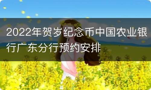 2022年贺岁纪念币中国农业银行广东分行预约安排