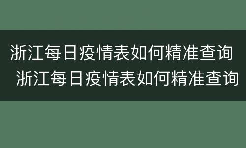 浙江每日疫情表如何精准查询 浙江每日疫情表如何精准查询的