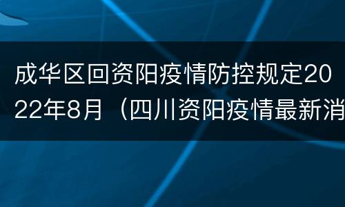 成华区回资阳疫情防控规定2022年8月（四川资阳疫情最新消息2020）