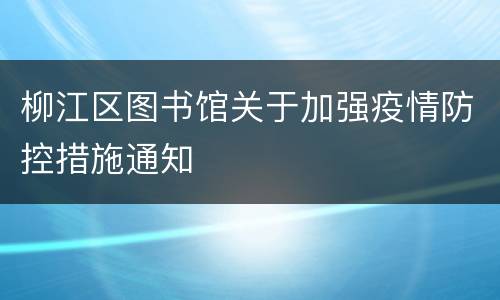 柳江区图书馆关于加强疫情防控措施通知