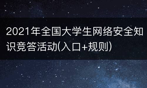 2021年全国大学生网络安全知识竞答活动(入口+规则)