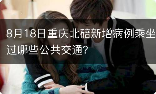 8月18日重庆北碚新增病例乘坐过哪些公共交通？