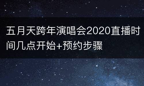 五月天跨年演唱会2020直播时间几点开始+预约步骤