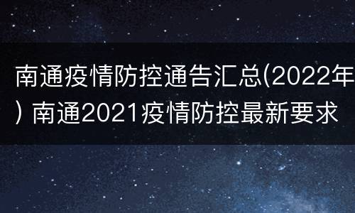 南通疫情防控通告汇总(2022年) 南通2021疫情防控最新要求