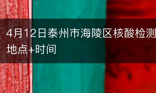 4月12日泰州市海陵区核酸检测地点+时间