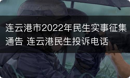 连云港市2022年民生实事征集通告 连云港民生投诉电话
